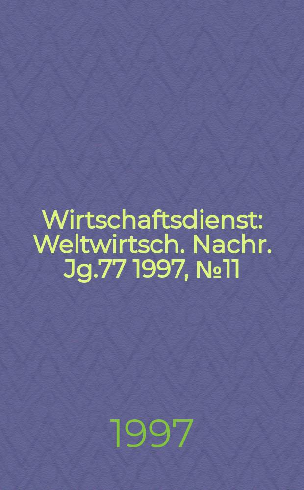 Wirtschaftsdienst : Weltwirtsch. Nachr. Jg.77 1997, №11