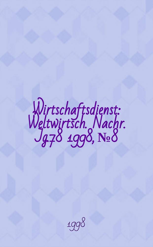 Wirtschaftsdienst : Weltwirtsch. Nachr. Jg.78 1998, №8