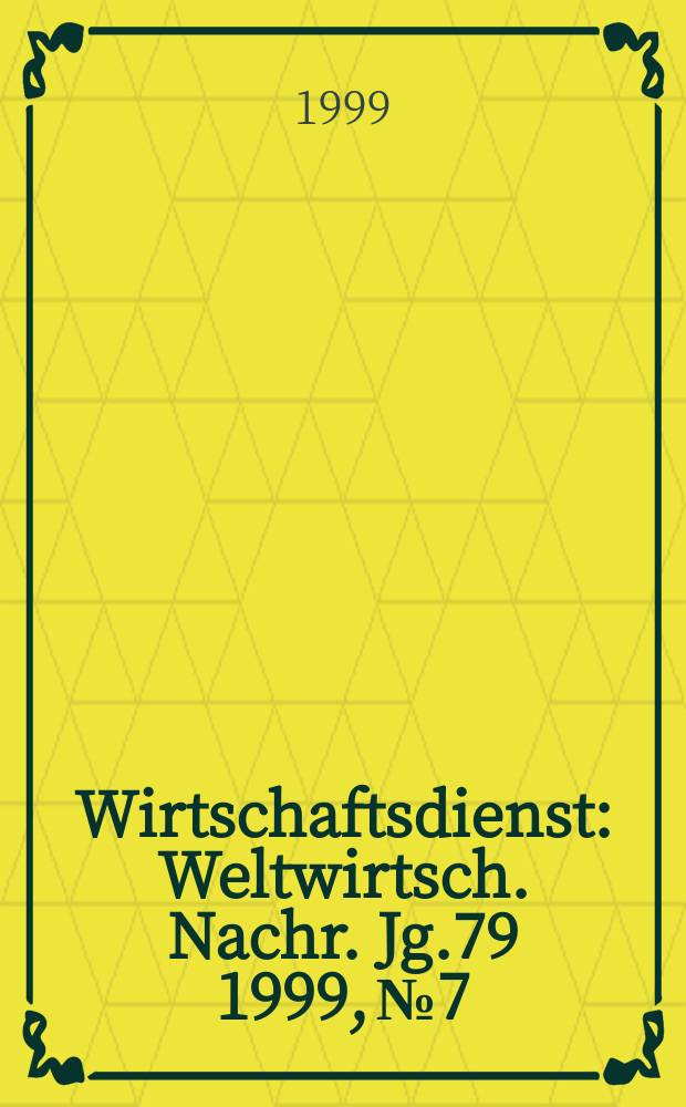 Wirtschaftsdienst : Weltwirtsch. Nachr. Jg.79 1999, №7