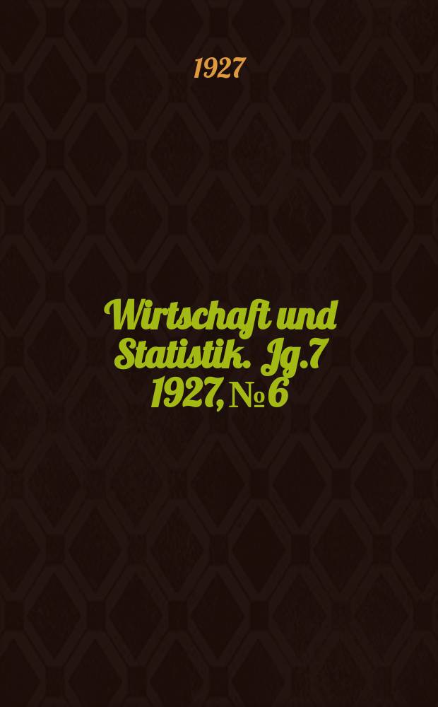 Wirtschaft und Statistik. Jg.7 1927, №6