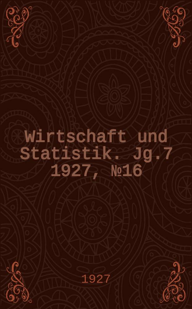 Wirtschaft und Statistik. Jg.7 1927, №16