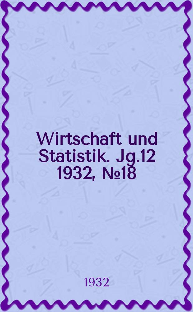 Wirtschaft und Statistik. Jg.12 1932, №18