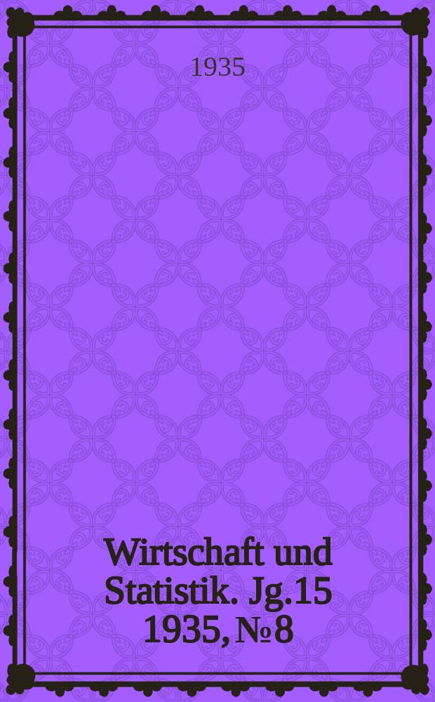 Wirtschaft und Statistik. Jg.15 1935, №8