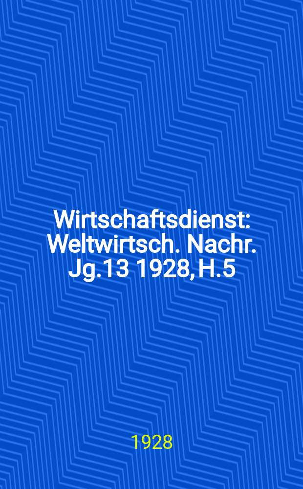 Wirtschaftsdienst : Weltwirtsch. Nachr. Jg.13 1928, H.5