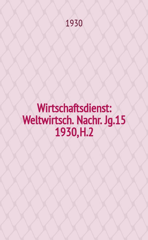 Wirtschaftsdienst : Weltwirtsch. Nachr. Jg.15 1930, H.2
