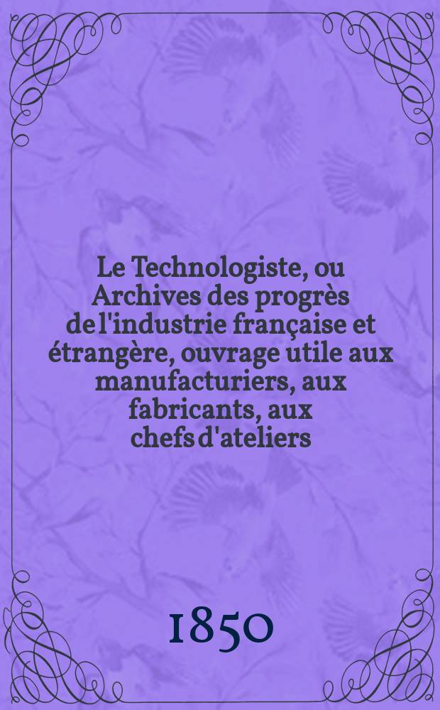 Le Technologiste, ou Archives des progrès de l'industrie française et étrangère, ouvrage utile aux manufacturiers, aux fabricants, aux chefs d'ateliers, aux ingénieurs, aux mécaniciens, aux artistes, aux ouvriers. T.11, Septembre