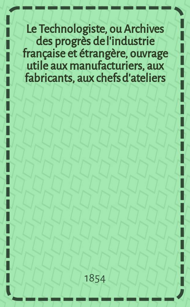 Le Technologiste, ou Archives des progrès de l'industrie française et étrangère, ouvrage utile aux manufacturiers, aux fabricants, aux chefs d'ateliers, aux ingénieurs, aux mécaniciens, aux artistes, aux ouvriers. T.15, Juin