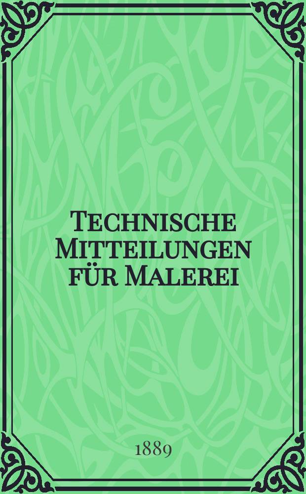 Technische Mitteilungen für Malerei : Technisches Zentral-Organ für Kunst- und Dekorationsmaler, Architekten, Baumeister, Fabrikanten, Techniker, Fachschulen und Fachfereine, Stuccateure, Tüncher & c. Jg.6 1889, №66