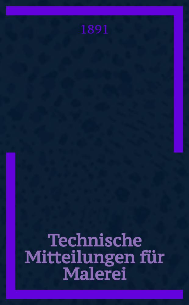 Technische Mitteilungen für Malerei : Technisches Zentral-Organ für Kunst- und Dekorationsmaler, Architekten, Baumeister, Fabrikanten, Techniker, Fachschulen und Fachfereine, Stuccateure, Tüncher & c. Jg.8 1891, №114