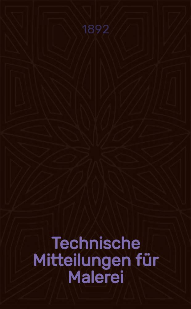 Technische Mitteilungen für Malerei : Technisches Zentral-Organ für Kunst- und Dekorationsmaler, Architekten, Baumeister, Fabrikanten, Techniker, Fachschulen und Fachfereine, Stuccateure, Tüncher & c. Jg.9 1892, №147
