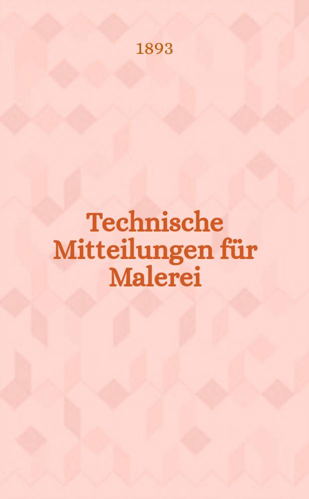 Technische Mitteilungen für Malerei : Technisches Zentral-Organ für Kunst- und Dekorationsmaler, Architekten, Baumeister, Fabrikanten, Techniker, Fachschulen und Fachfereine, Stuccateure, Tüncher & c. Jg.10 1893, №160