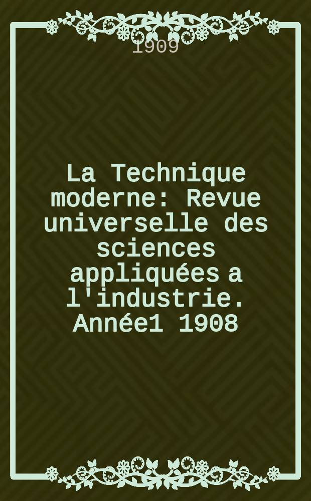 La Technique moderne : Revue universelle des sciences appliquées a l'industrie. Année1 1908/1909, T.1, №2