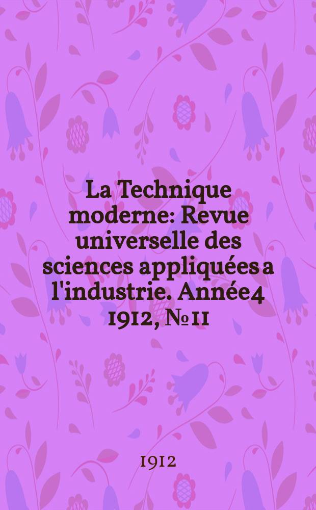 La Technique moderne : Revue universelle des sciences appliquées a l'industrie. Année4 1912, №11