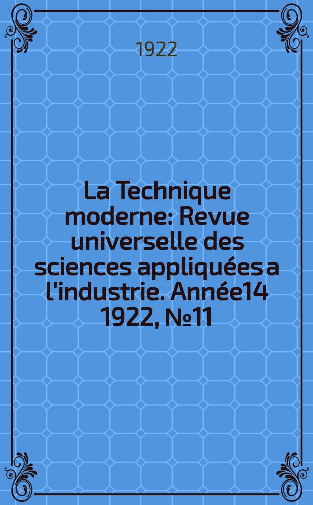 La Technique moderne : Revue universelle des sciences appliquées a l'industrie. Année14 1922, №11