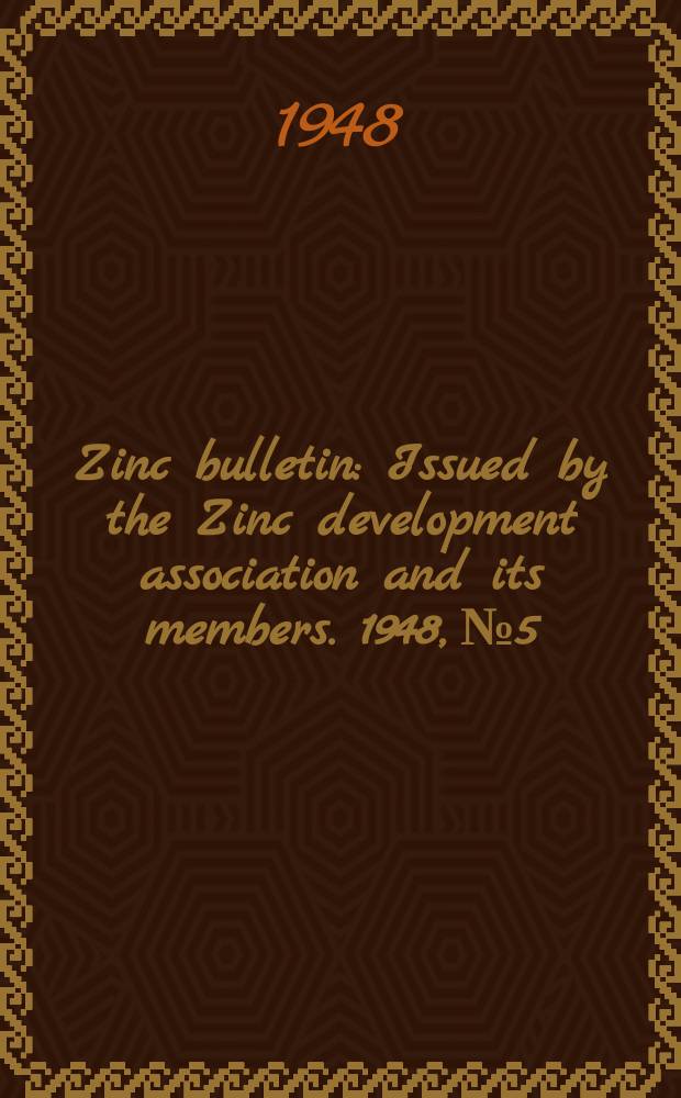 Zinc bulletin : Issued by the Zinc development association and its members. 1948, №5