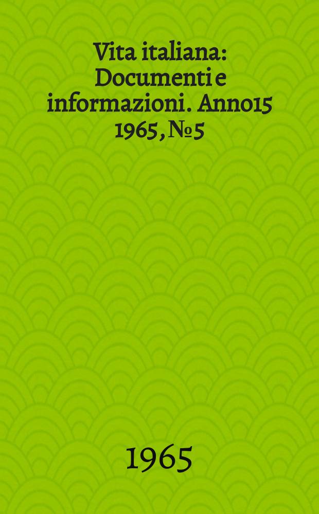 Vita italiana : Documenti e informazioni. Anno15 1965, №5