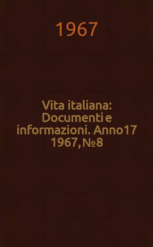 Vita italiana : Documenti e informazioni. Anno17 1967, №8