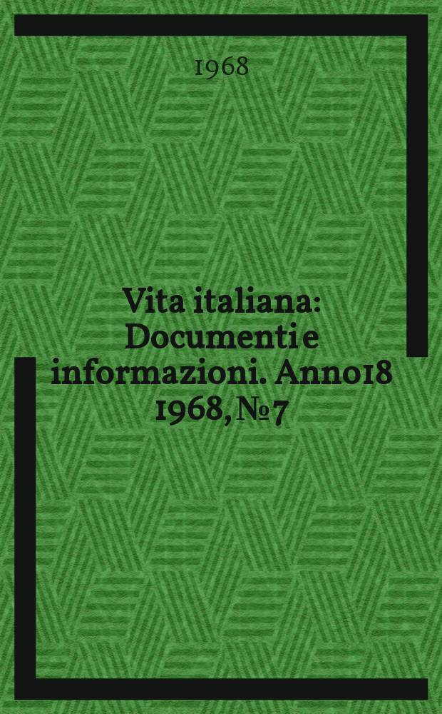 Vita italiana : Documenti e informazioni. Anno18 1968, №7