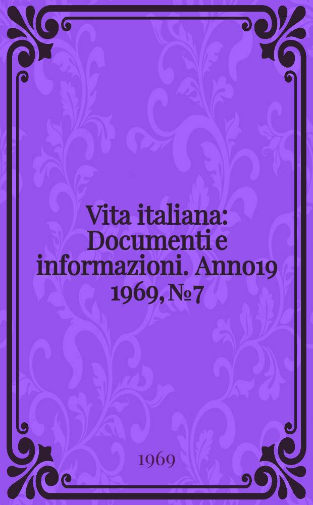 Vita italiana : Documenti e informazioni. Anno19 1969, №7