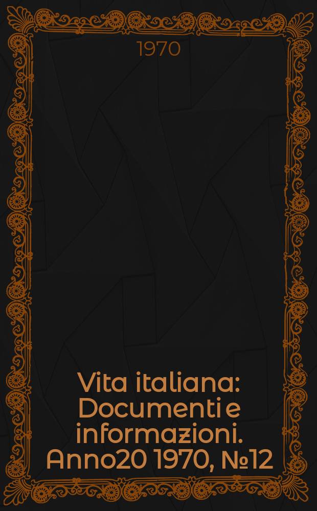Vita italiana : Documenti e informazioni. Anno20 1970, №12