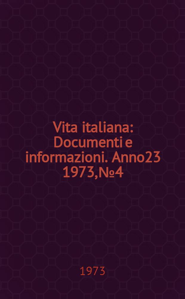Vita italiana : Documenti e informazioni. Anno23 1973, №4