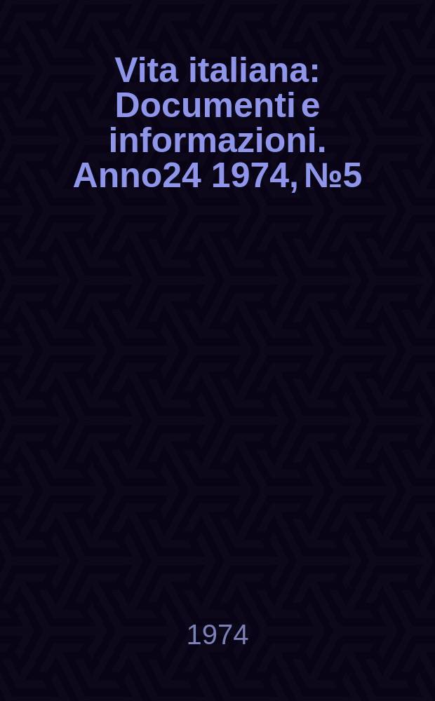 Vita italiana : Documenti e informazioni. Anno24 1974, №5