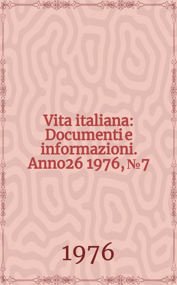 Vita italiana : Documenti e informazioni. Anno26 1976, №7