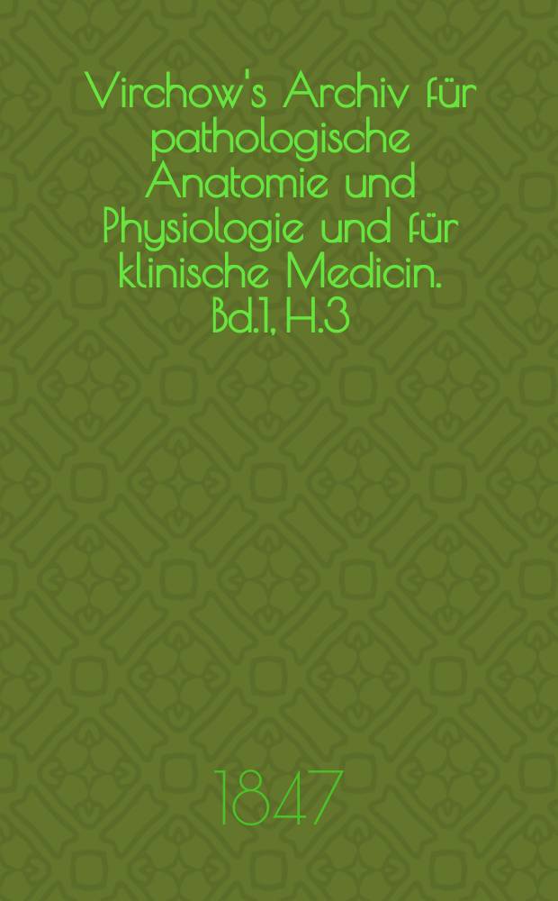 Virchow's Archiv für pathologische Anatomie und Physiologie und für klinische Medicin. Bd.1, H.3