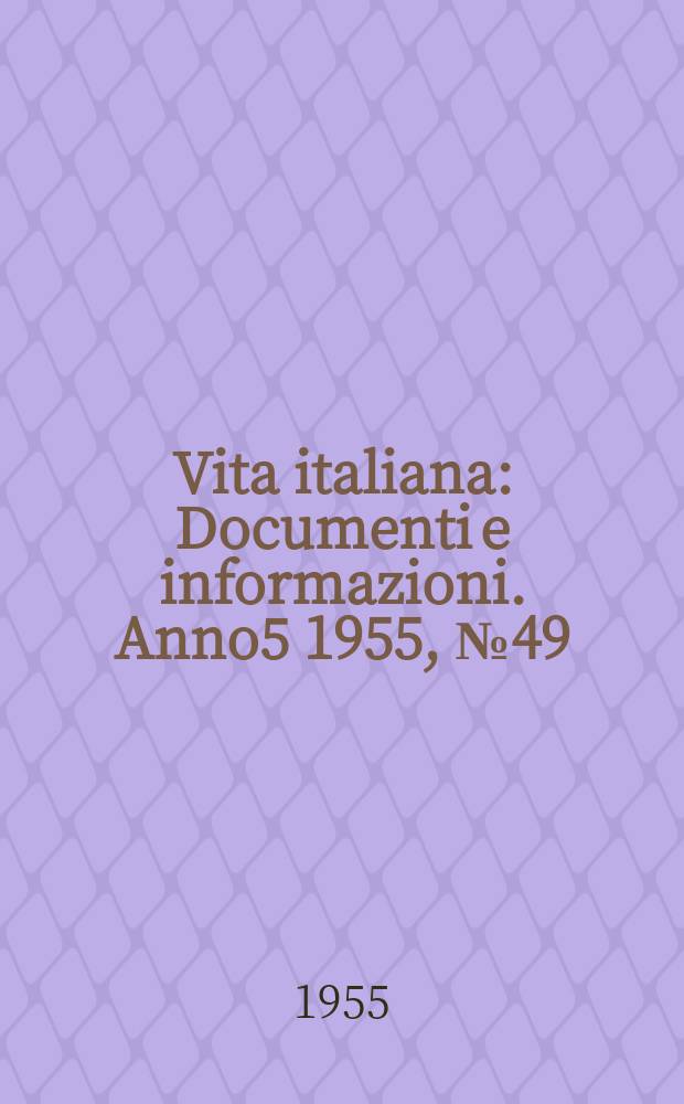 Vita italiana : Documenti e informazioni. Anno5 1955, №49
