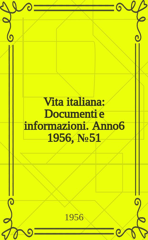 Vita italiana : Documenti e informazioni. Anno6 1956, №51