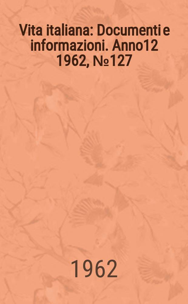 Vita italiana : Documenti e informazioni. Anno12 1962, №127