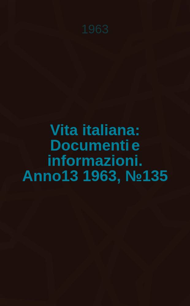 Vita italiana : Documenti e informazioni. Anno13 1963, №135