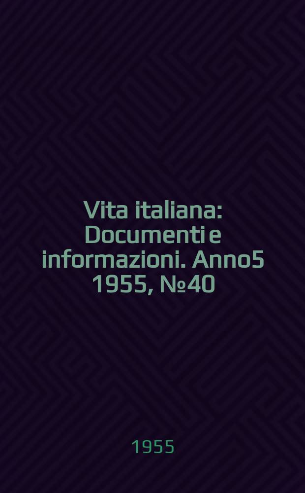 Vita italiana : Documenti e informazioni. Anno5 1955, №40
