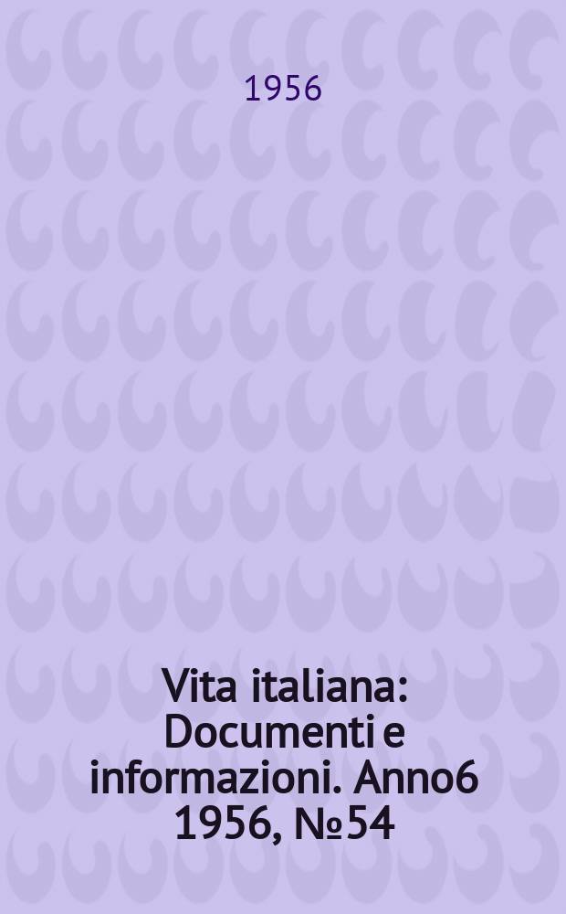Vita italiana : Documenti e informazioni. Anno6 1956, №54
