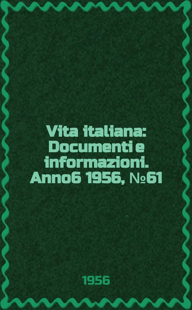 Vita italiana : Documenti e informazioni. Anno6 1956, №61