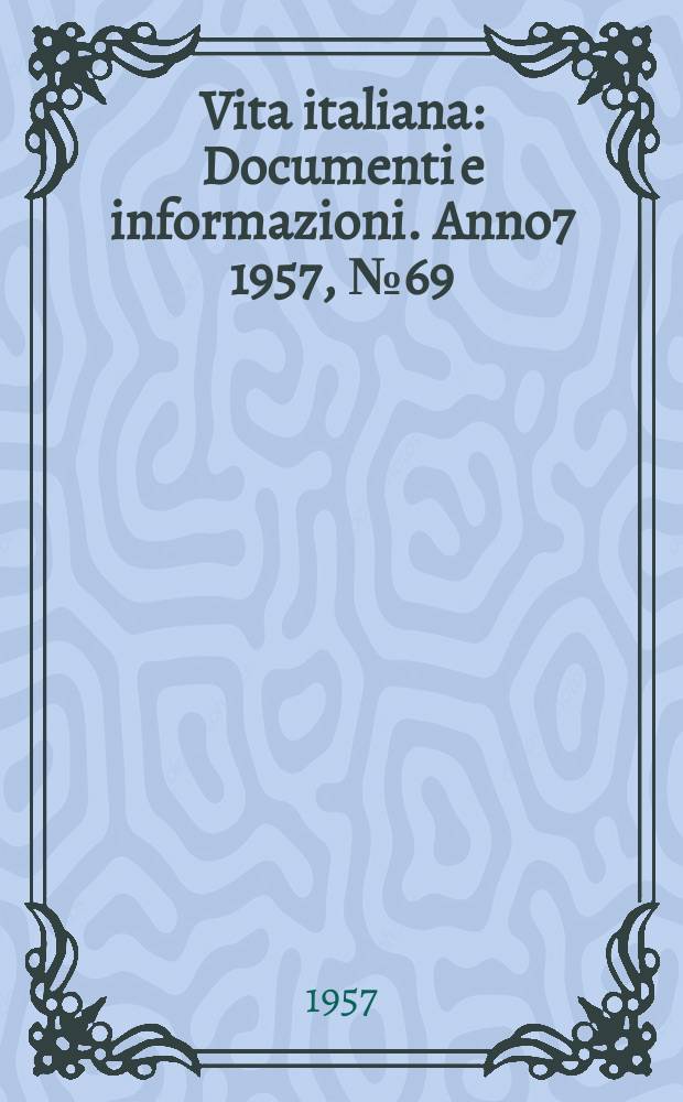 Vita italiana : Documenti e informazioni. Anno7 1957, №69