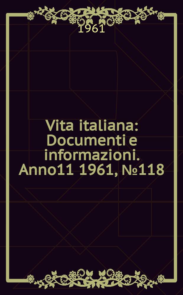 Vita italiana : Documenti e informazioni. Anno11 1961, №118