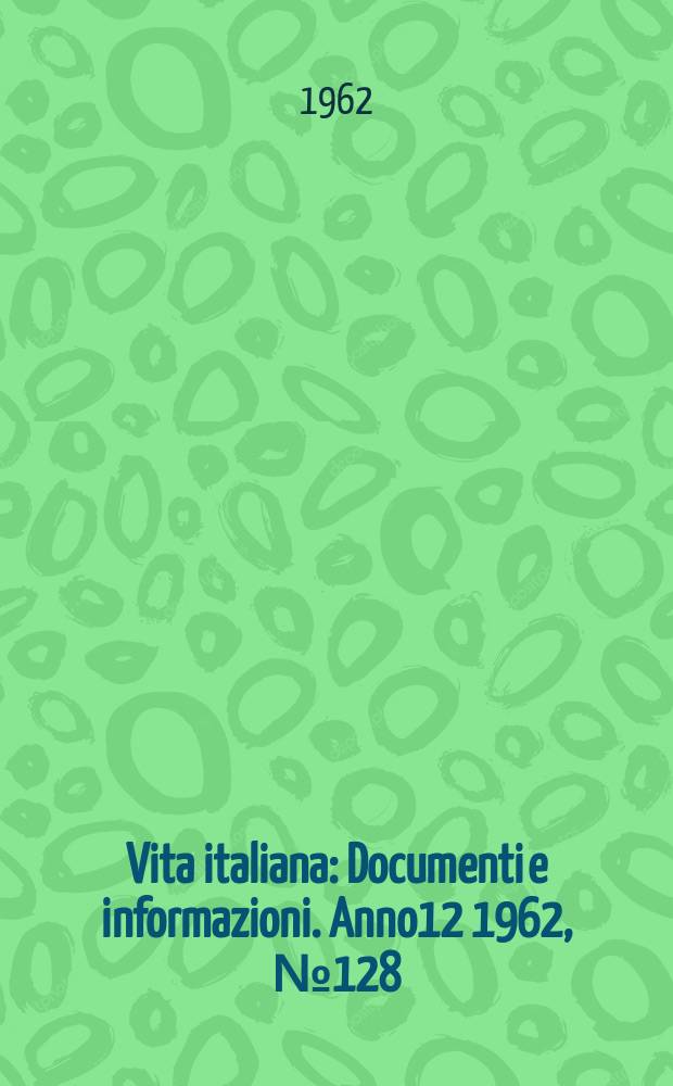 Vita italiana : Documenti e informazioni. Anno12 1962, №128