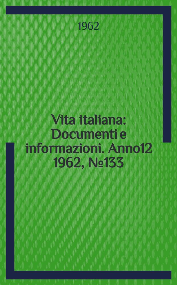 Vita italiana : Documenti e informazioni. Anno12 1962, №133