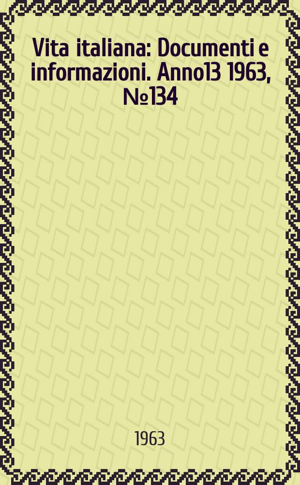 Vita italiana : Documenti e informazioni. Anno13 1963, №134