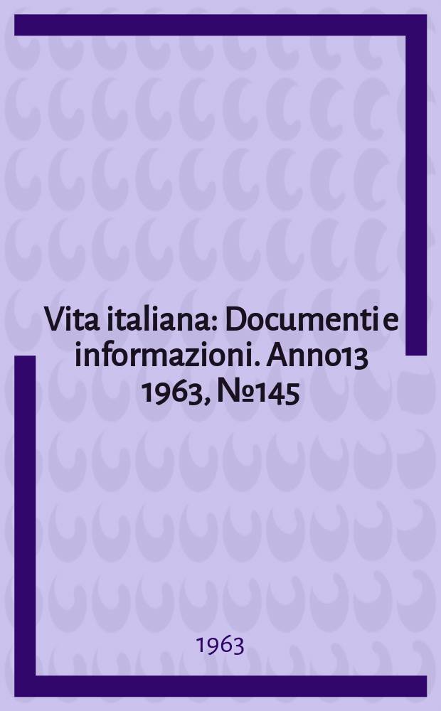 Vita italiana : Documenti e informazioni. Anno13 1963, №145