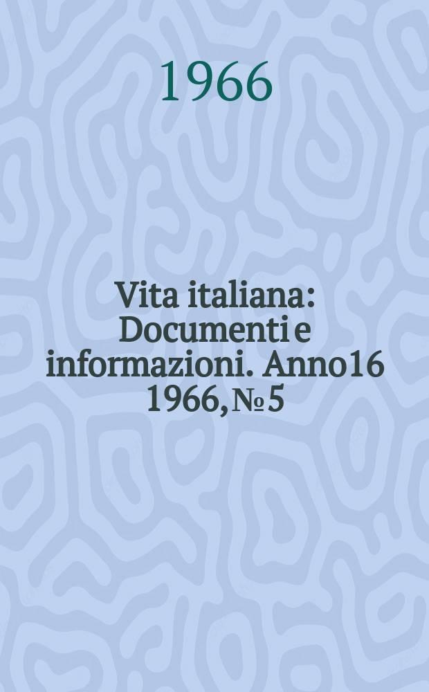 Vita italiana : Documenti e informazioni. Anno16 1966, №5