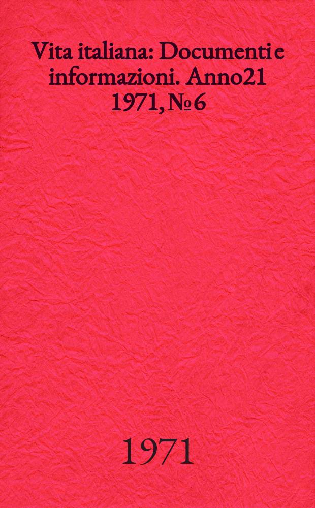 Vita italiana : Documenti e informazioni. Anno21 1971, №6