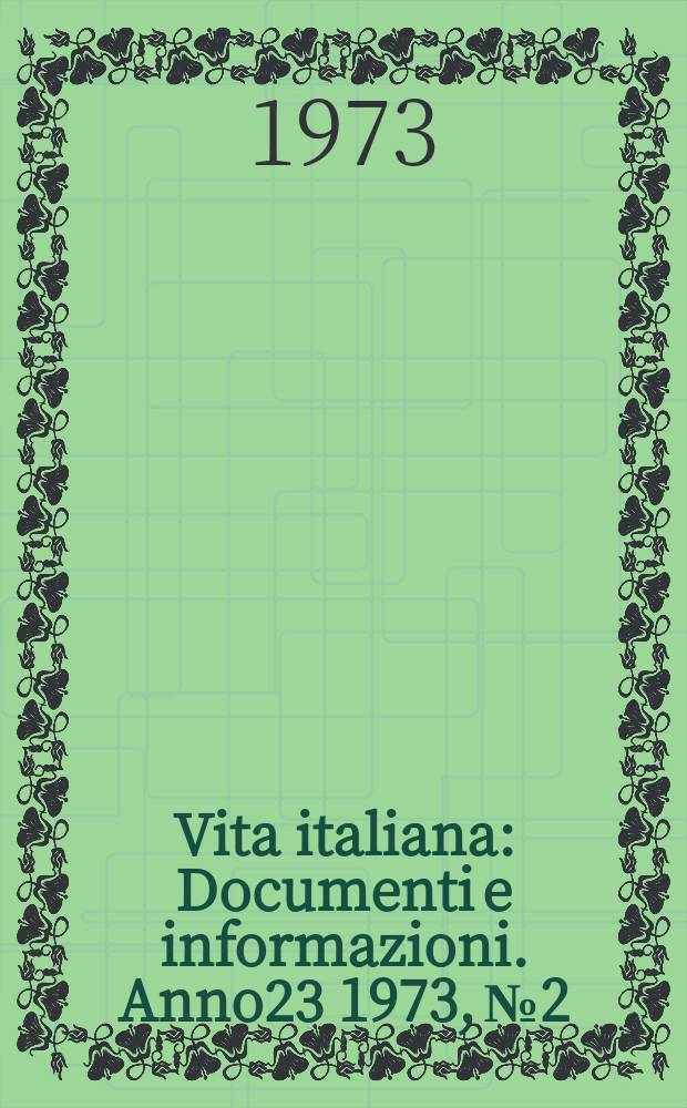 Vita italiana : Documenti e informazioni. Anno23 1973, №2
