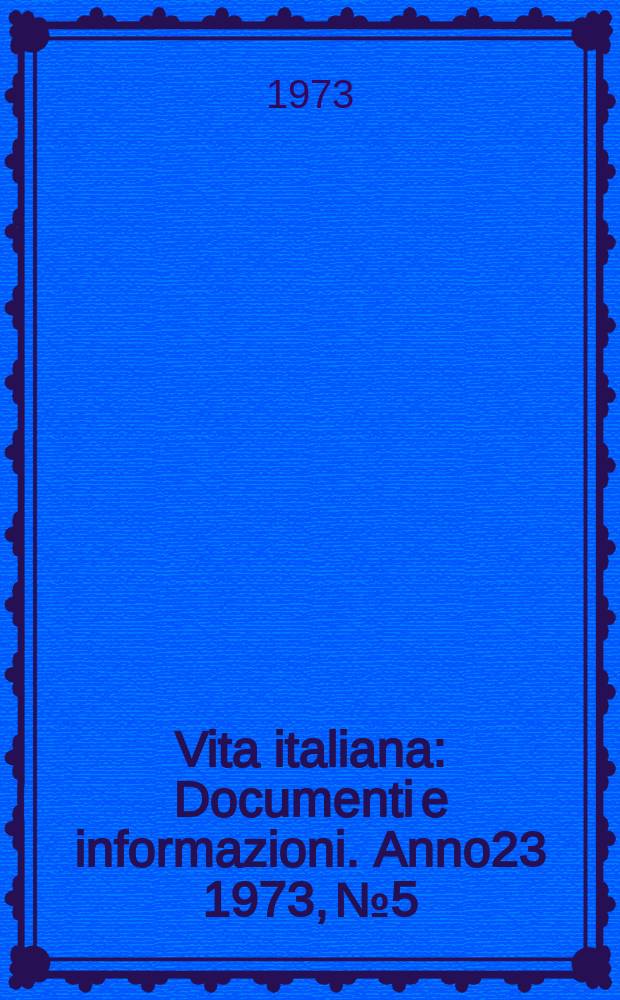 Vita italiana : Documenti e informazioni. Anno23 1973, №5