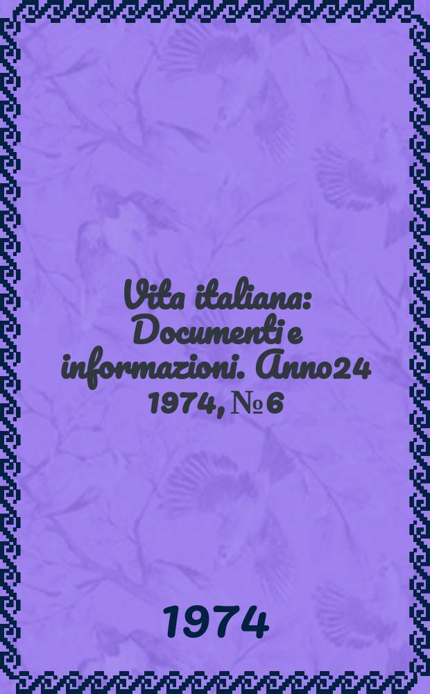 Vita italiana : Documenti e informazioni. Anno24 1974, №6