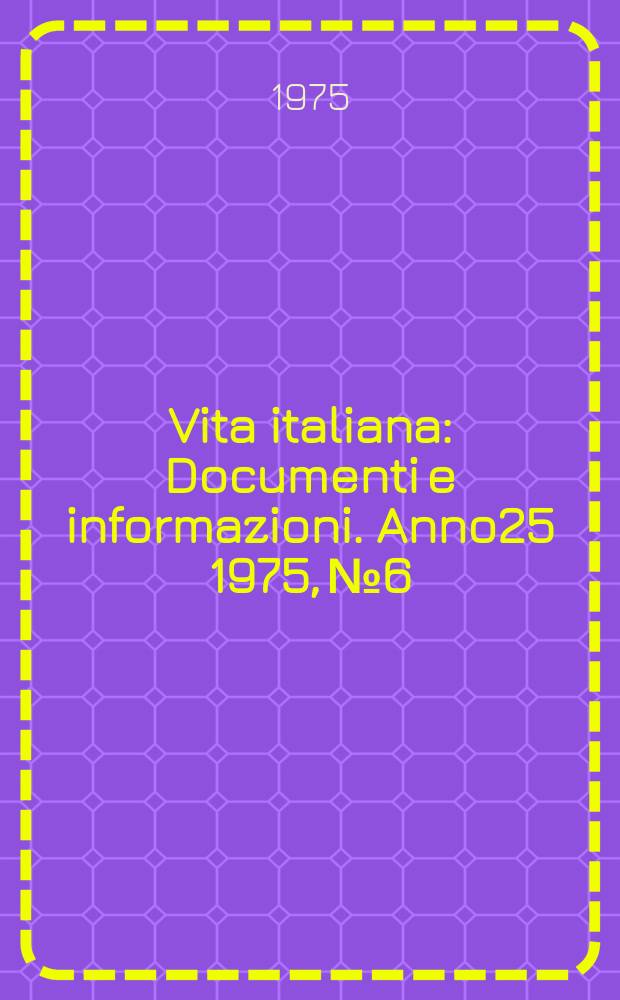 Vita italiana : Documenti e informazioni. Anno25 1975, №6