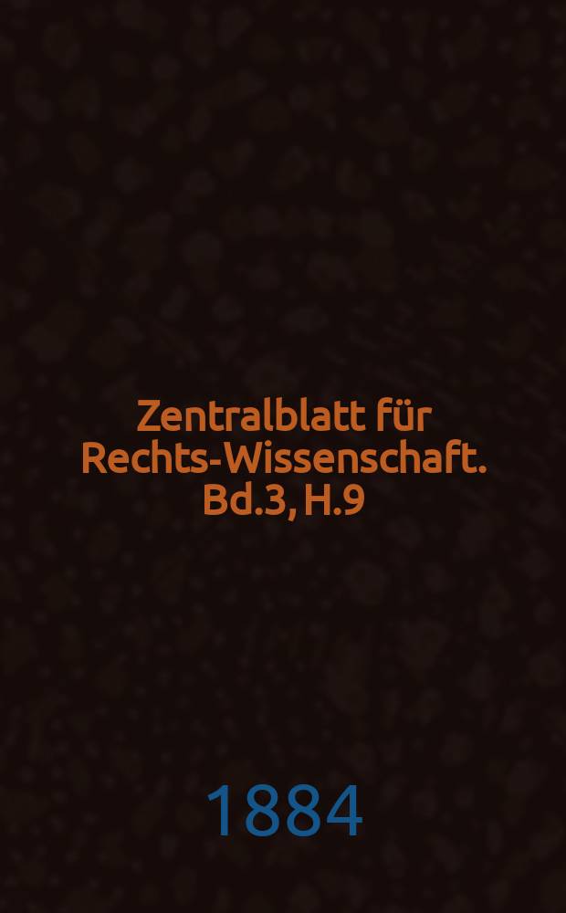 Zentralblatt für Rechts-Wissenschaft. Bd.3, H.9