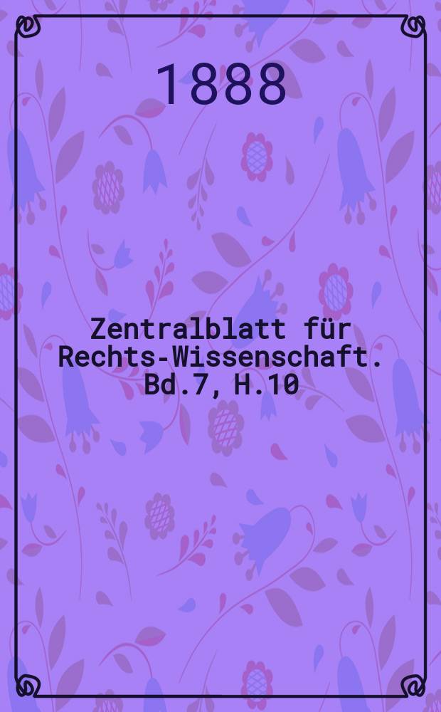 Zentralblatt für Rechts-Wissenschaft. Bd.7, H.10