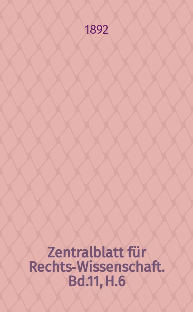 Zentralblatt für Rechts-Wissenschaft. Bd.11, H.6(126)
